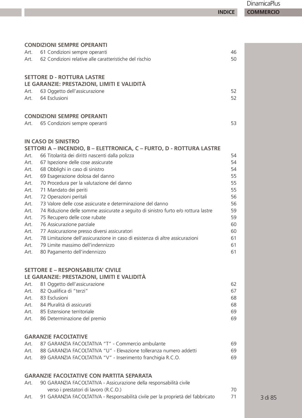 64 Esclusioni 52 CONDIZIONI SEMPRE OPERANTI Art. 65 Condizioni sempre operanti 53 IN CASO DI SINISTRO SETTORI A INCENDIO, B ELETTRONICA, C FURTO, D - ROTTURA LASTRE Art.