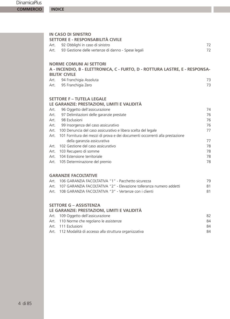 94 Franchigia Assoluta 73 Art. 95 Franchigia Zero 73 SETTORE F TUTELA LEGALE LE GARANZIE: PRESTAZIONI, LIMITI E VALIDITÀ Art. 96 Oggetto dell assicurazione 74 Art.