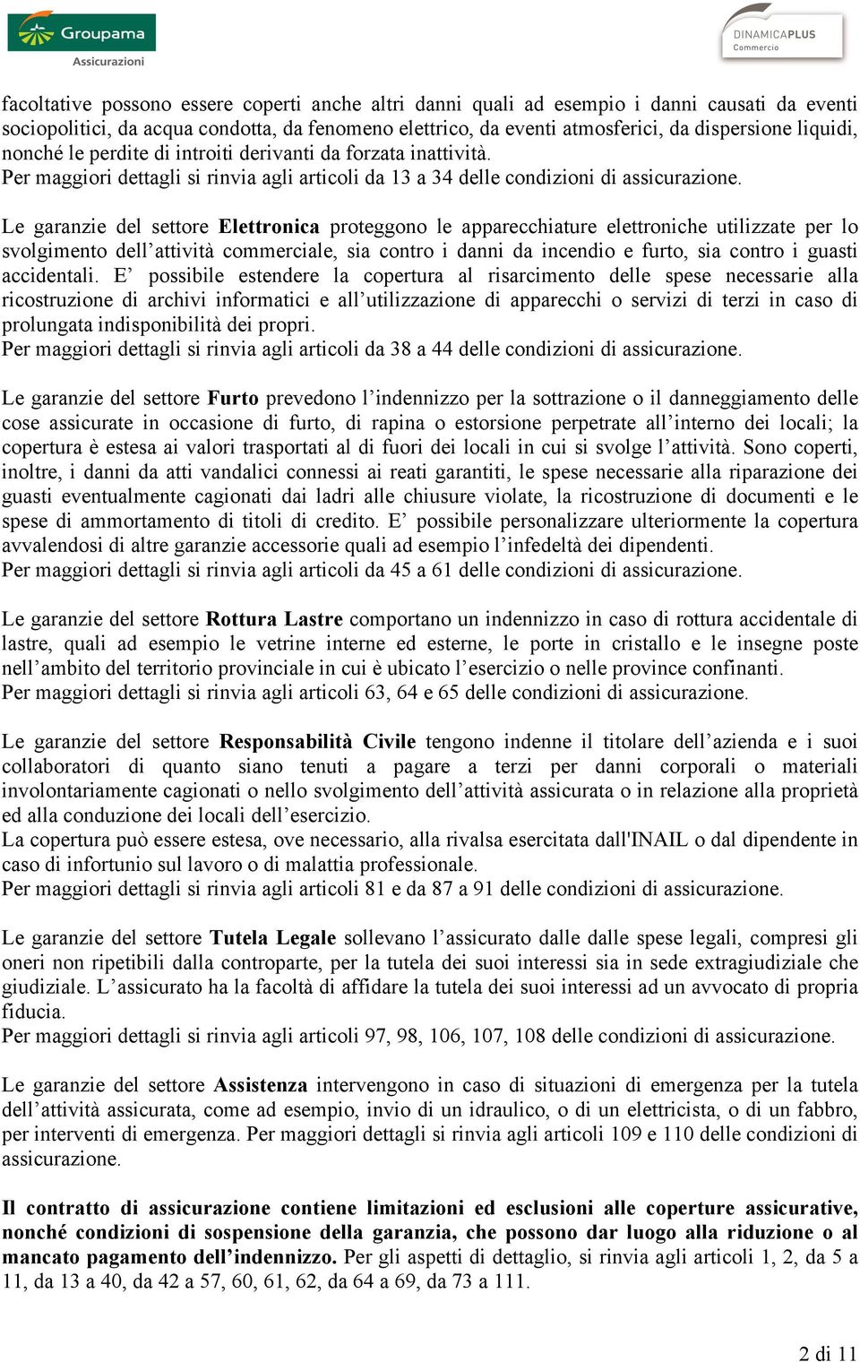 Le garanzie del settore Elettronica proteggono le apparecchiature elettroniche utilizzate per lo svolgimento dell attività commerciale, sia contro i danni da incendio e furto, sia contro i guasti