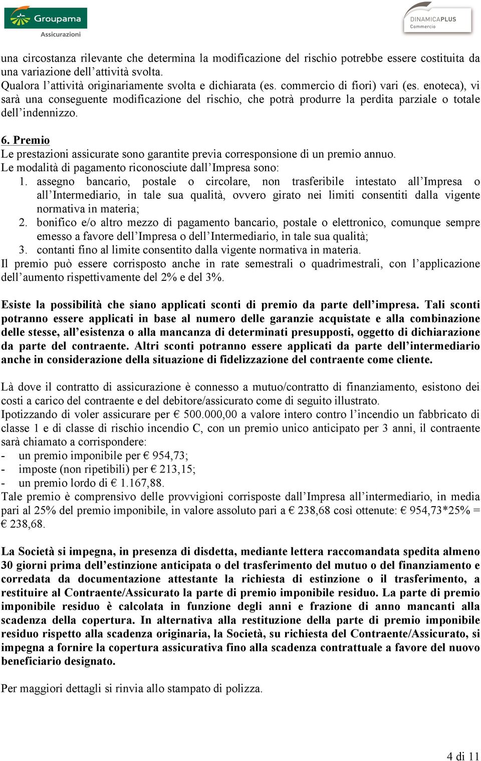 Premio Le prestazioni assicurate sono garantite previa corresponsione di un premio annuo. Le modalità di pagamento riconosciute dall Impresa sono: 1.