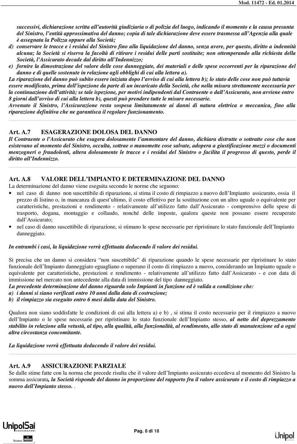 per questo, diritto a indennità alcuna; la Società si riserva la facoltà di ritirare i residui delle parti sostituite; non ottemperando alla richiesta della Società, l Assicurato decade dal diritto