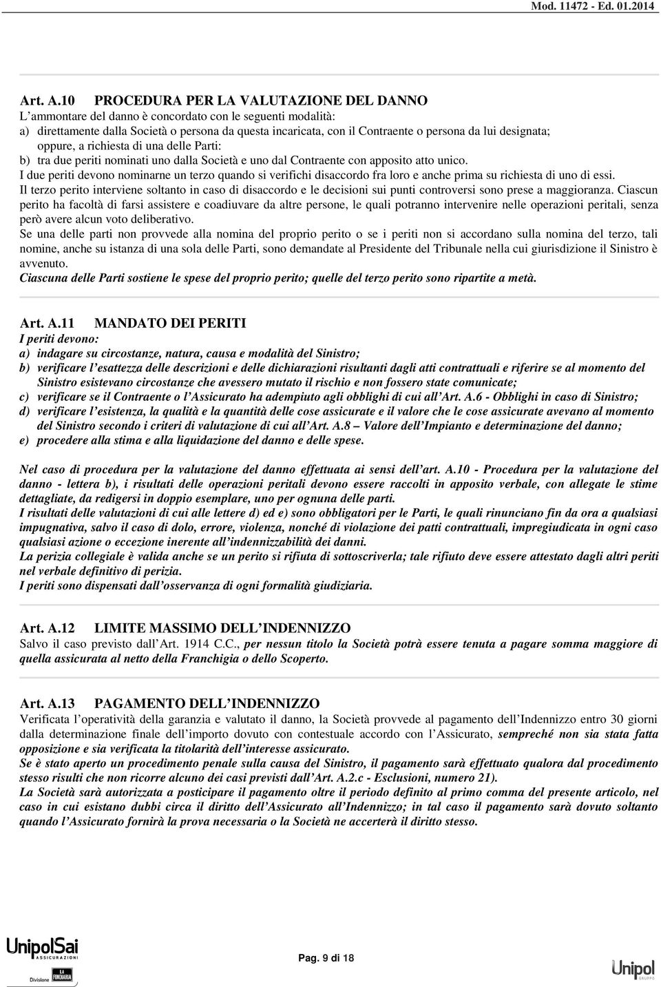 designata; oppure, a richiesta di una delle Parti: b) tra due periti nominati uno dalla Società e uno dal Contraente con apposito atto unico.