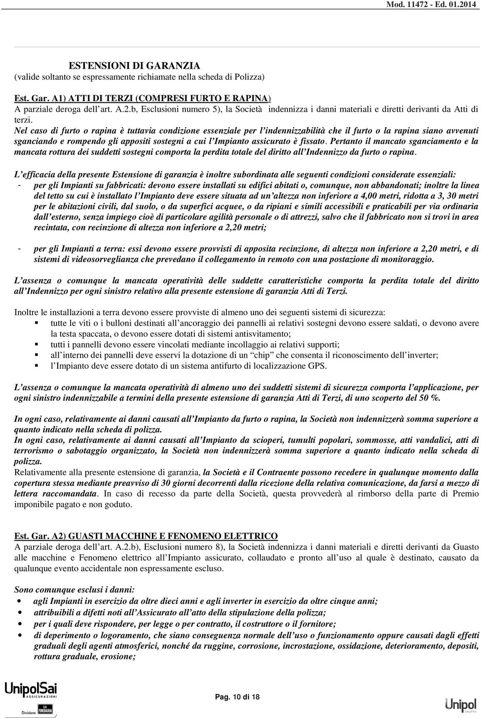 Nel caso di furto o rapina è tuttavia condizione essenziale per l indennizzabilità che il furto o la rapina siano avvenuti sganciando e rompendo gli appositi sostegni a cui l Impianto assicurato è