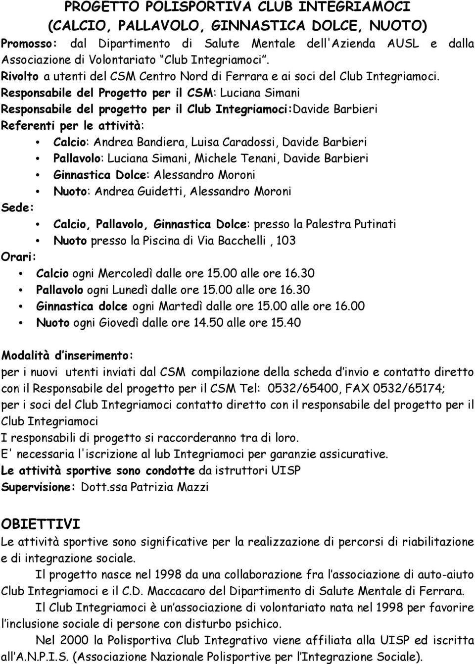 Responsabile del Progetto per il CSM: Luciana Simani Responsabile del progetto per il Club Integriamoci:Davide Barbieri Referenti per le attività: Calcio: Andrea Bandiera, Luisa Caradossi, Davide