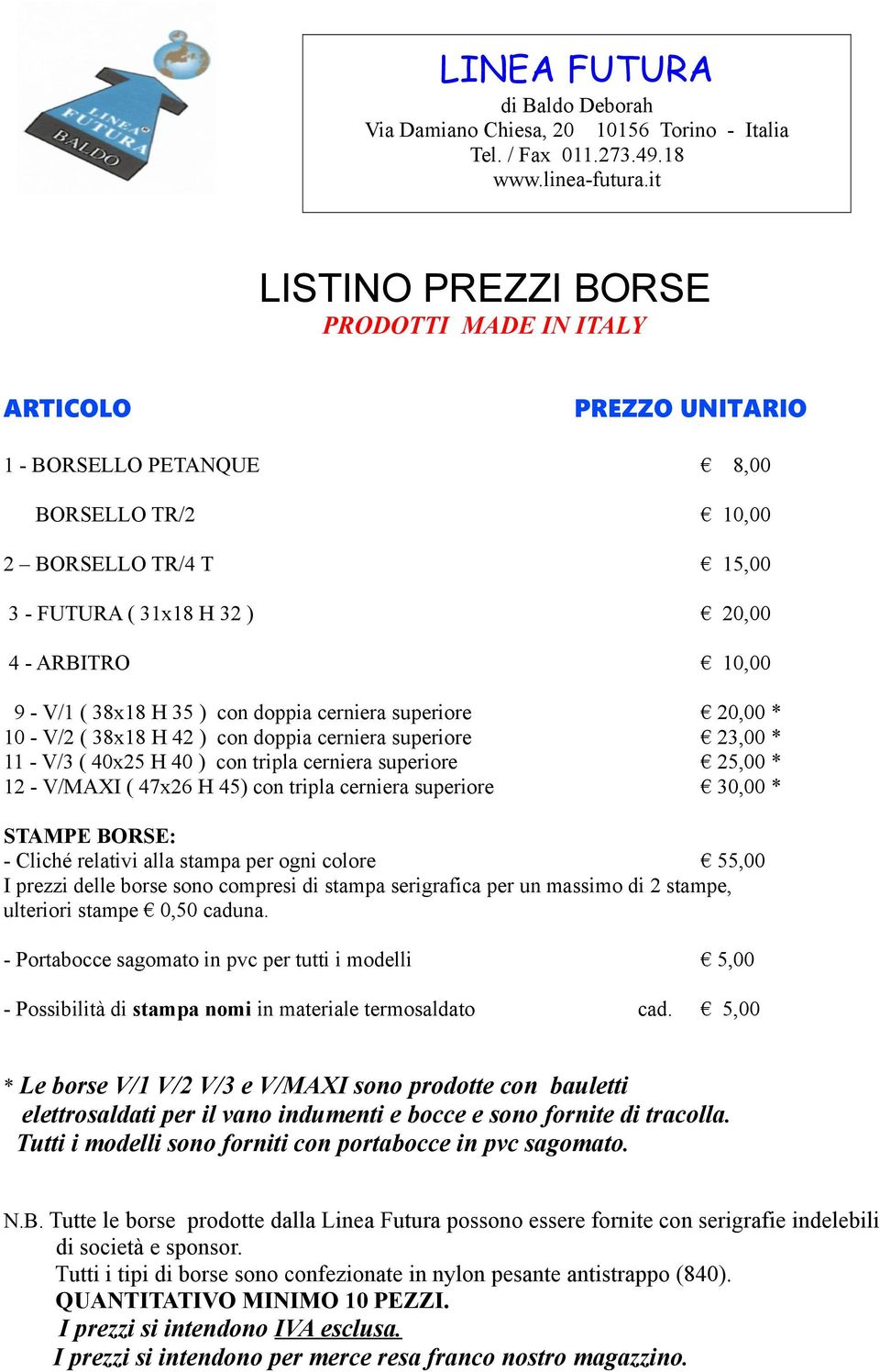 superiore 20,00 * 23,00 * 25,00 * 30,00 * STAMPE BORSE: - Cliché relativi alla stampa per ogni colore 55,00 I prezzi delle borse sono compresi di stampa serigrafica per un massimo di 2 stampe,