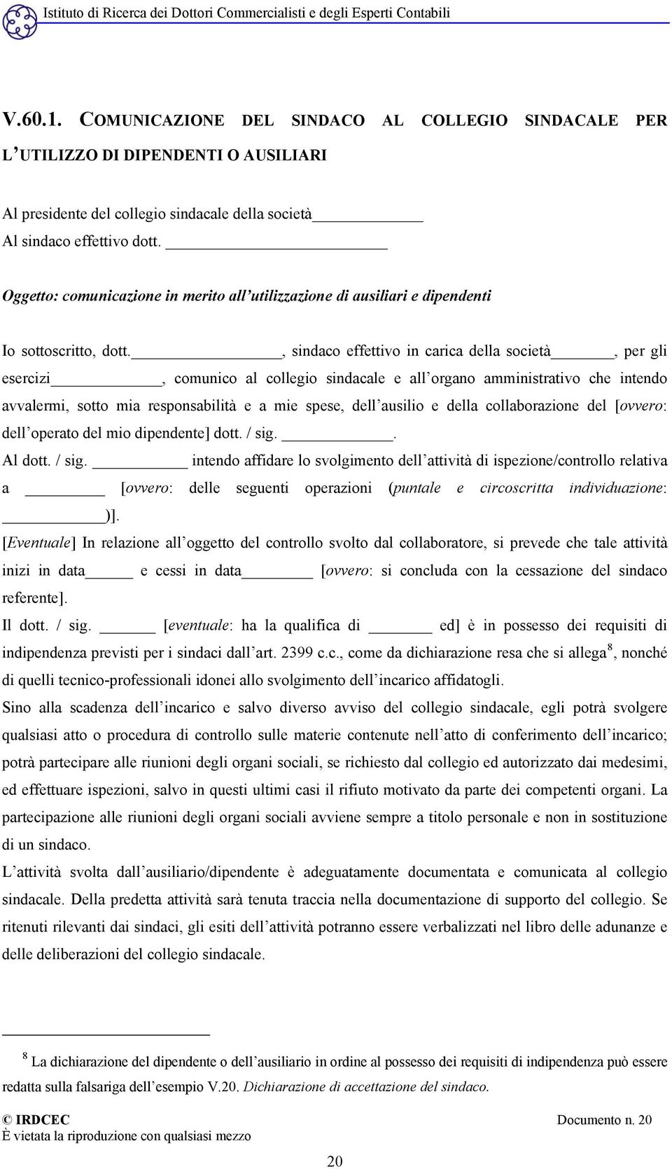 , sindaco effettivo in carica della società, per gli esercizi, comunico al collegio sindacale e all organo amministrativo che intendo avvalermi, sotto mia responsabilità e a mie spese, dell ausilio e