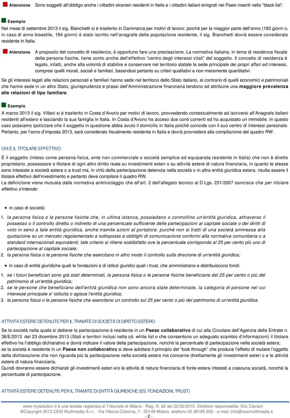 popolazione residente, il sig. Bianchetti dovrà essere considerato residente in Italia. A proposito del concetto di residenza, è opportuno fare una precisazione.