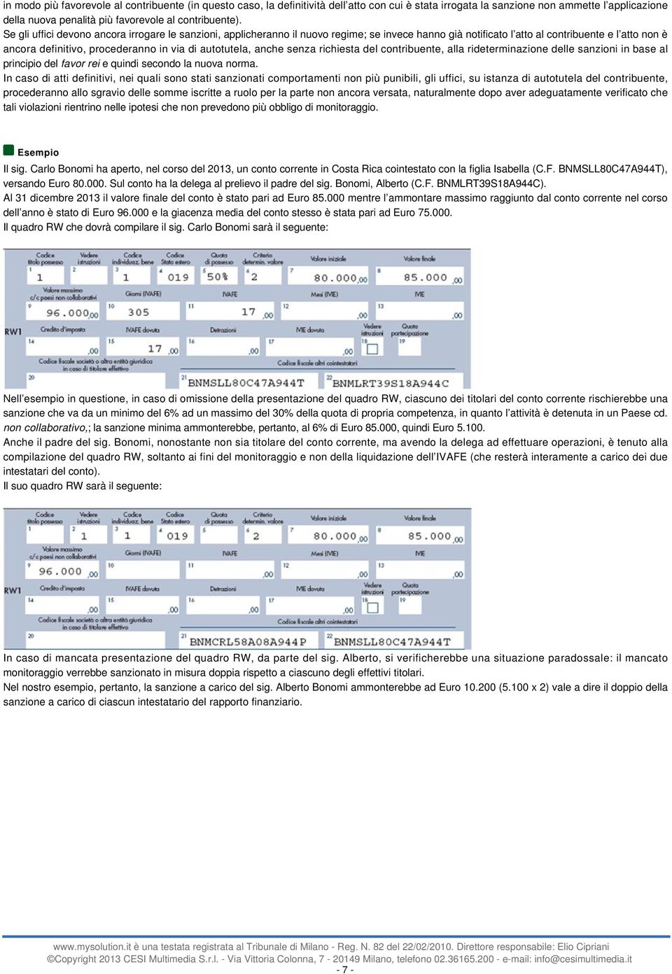 autotutela, anche senza richiesta del contribuente, alla rideterminazione delle sanzioni in base al principio del favor rei e quindi secondo la nuova norma.