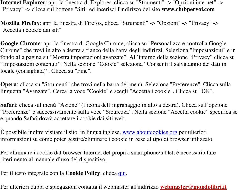 e controlla Google Chrome" che trovi in alto a destra a fianco della barra degli indirizzi. Seleziona "Impostazioni" e in fondo alla pagina su Mostra impostazioni avanzate.