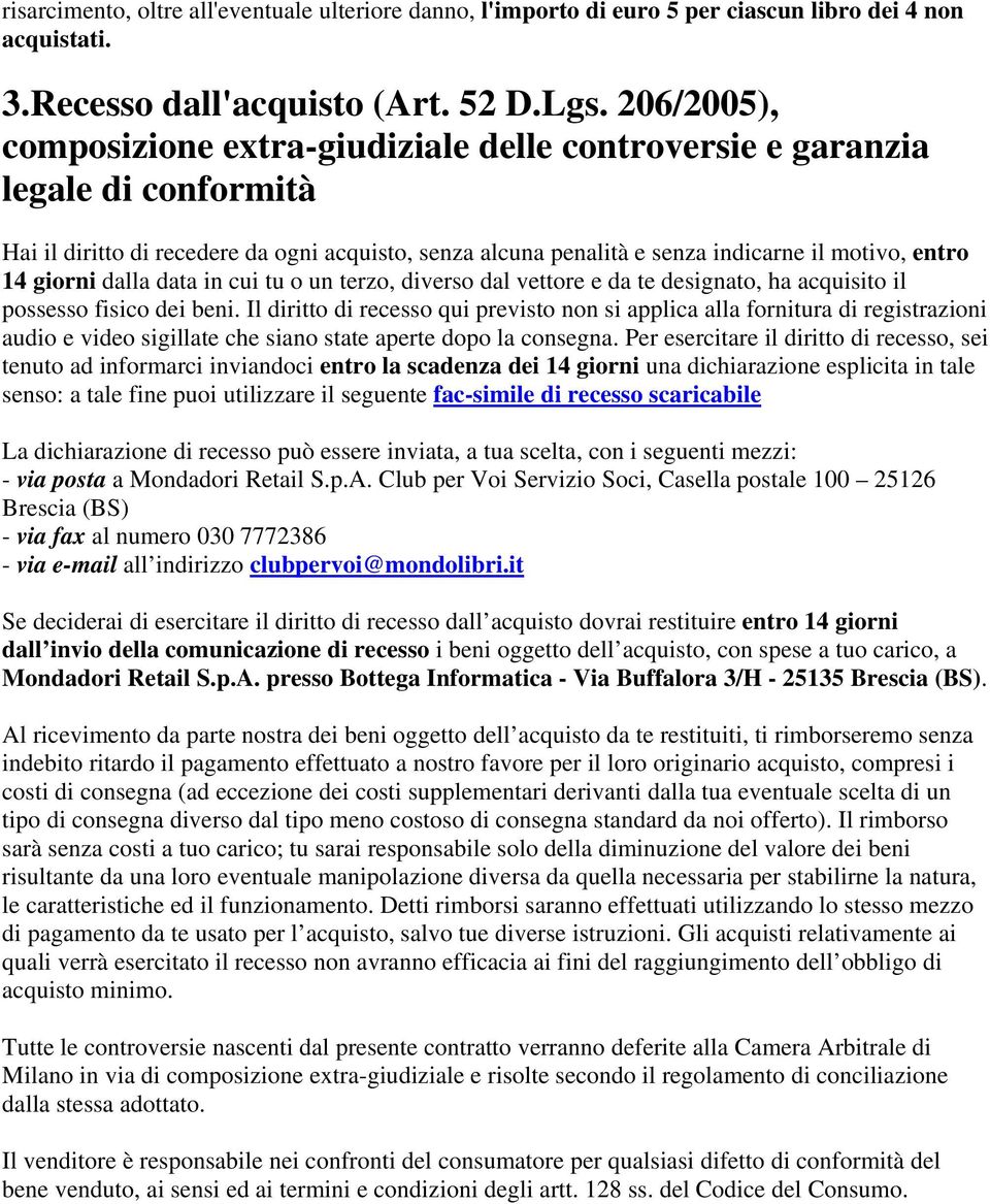 giorni dalla data in cui tu o un terzo, diverso dal vettore e da te designato, ha acquisito il possesso fisico dei beni.