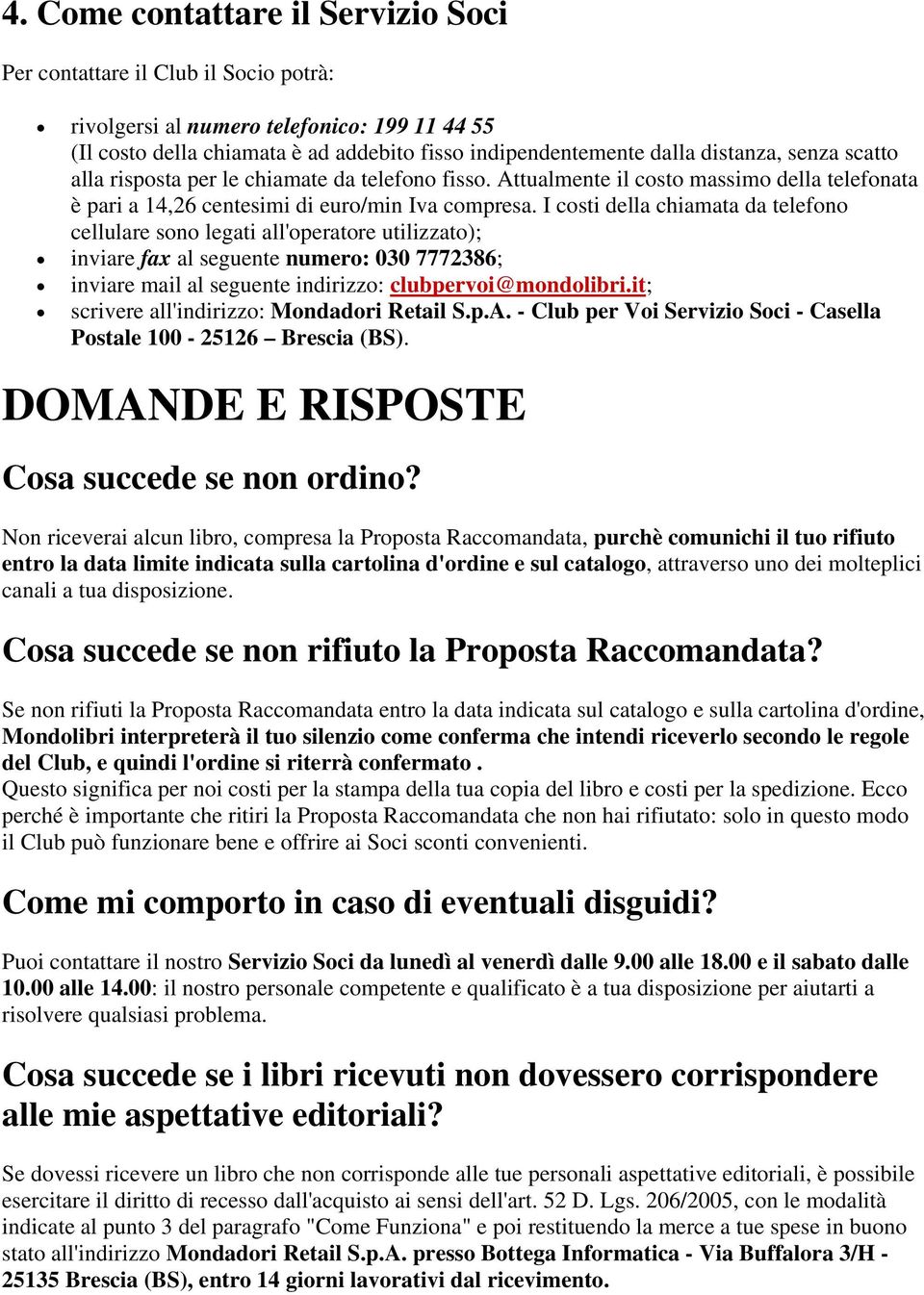 I costi della chiamata da telefono cellulare sono legati all'operatore utilizzato); inviare fax al seguente numero: 030 7772386; inviare mail al seguente indirizzo: clubpervoi@mondolibri.