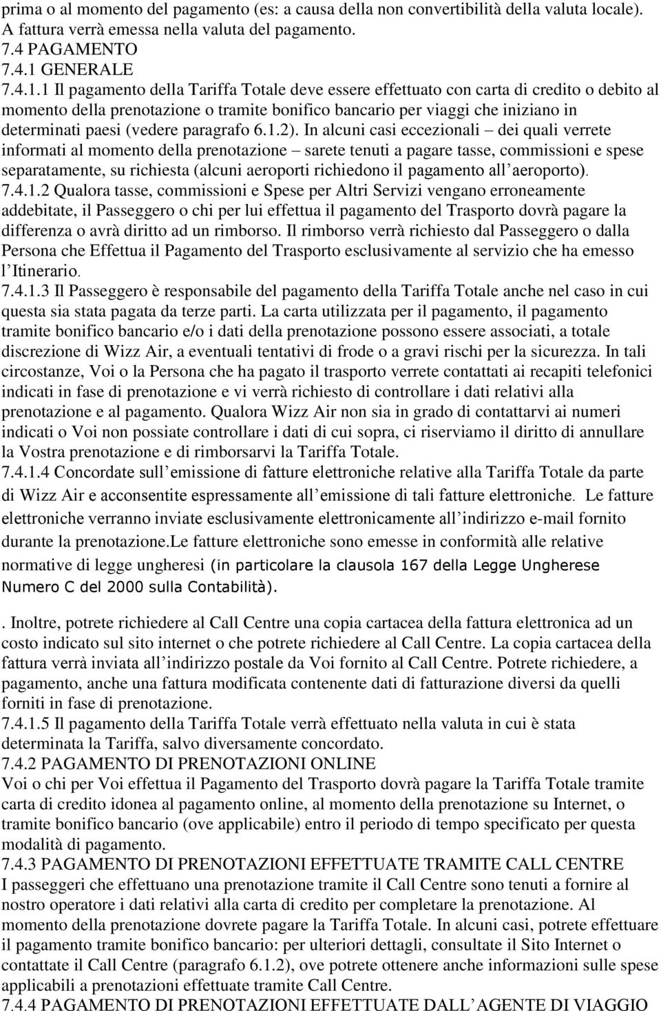 1 Il pagamento della Tariffa Totale deve essere effettuato con carta di credito o debito al momento della prenotazione o tramite bonifico bancario per viaggi che iniziano in determinati paesi (vedere