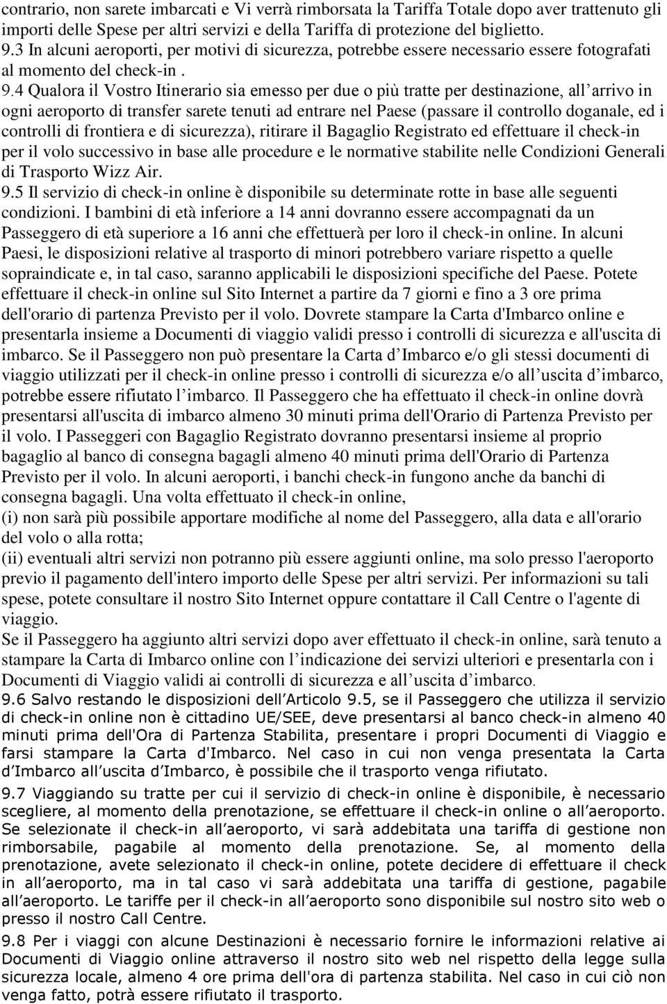 4 Qualora il Vostro Itinerario sia emesso per due o più tratte per destinazione, all arrivo in ogni aeroporto di transfer sarete tenuti ad entrare nel Paese (passare il controllo doganale, ed i