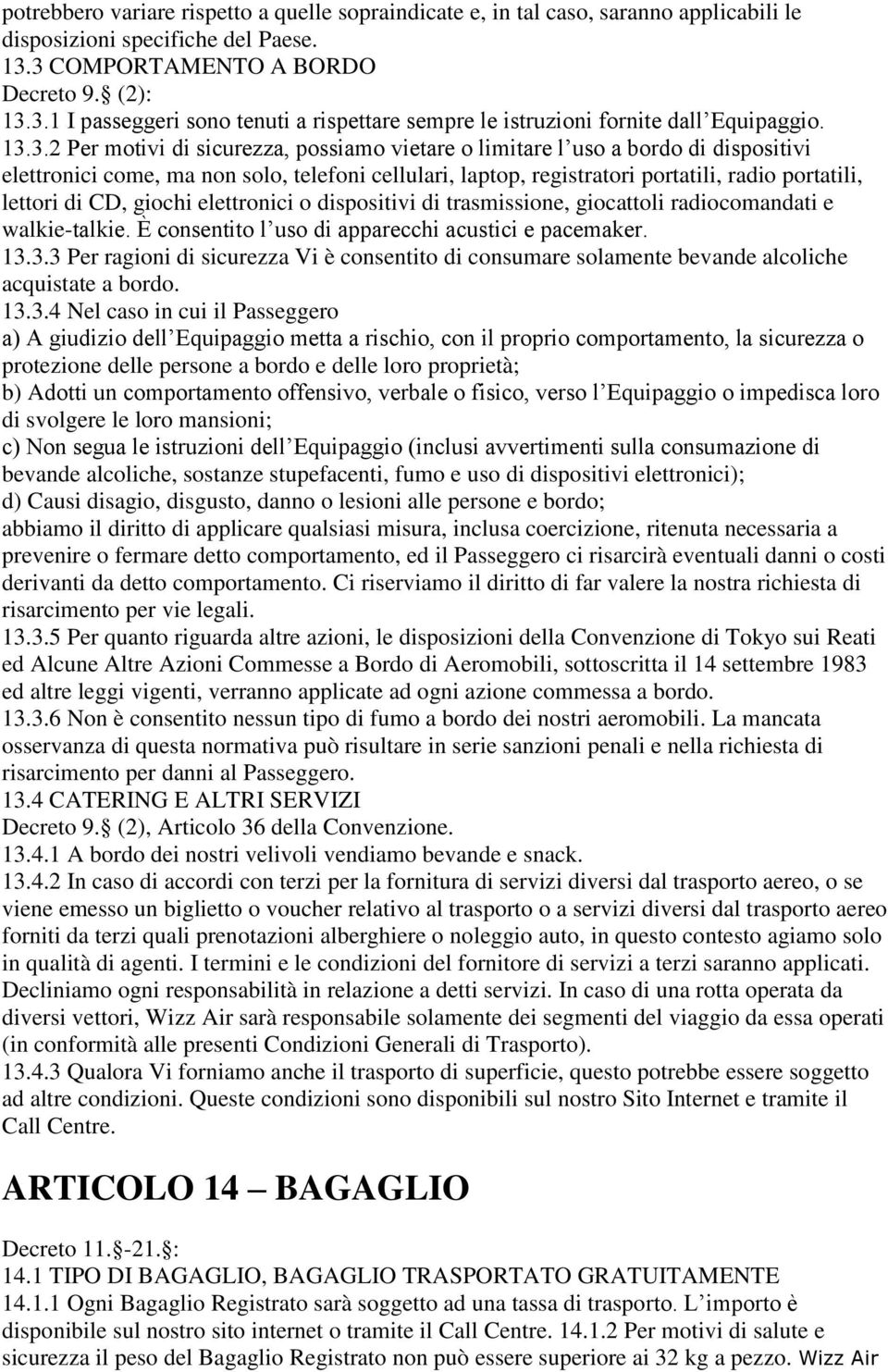 bordo di dispositivi elettronici come, ma non solo, telefoni cellulari, laptop, registratori portatili, radio portatili, lettori di CD, giochi elettronici o dispositivi di trasmissione, giocattoli