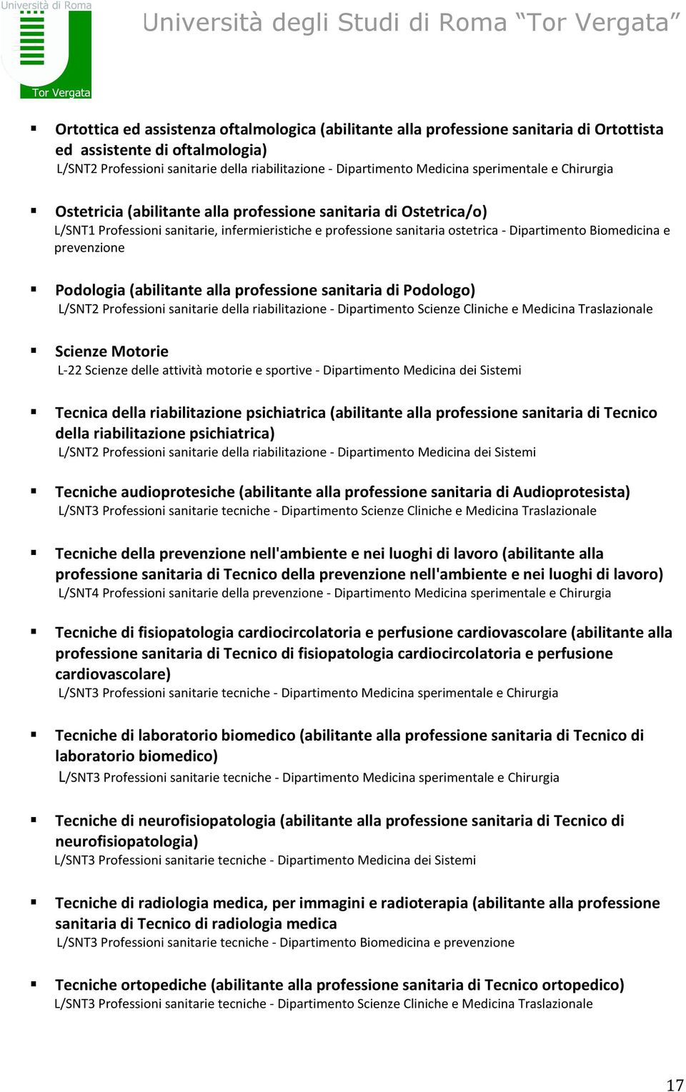 e prevenzione Podologia (abilitante alla professione sanitaria di Podologo) L/SNT2 Professioni sanitarie della riabilitazione - Dipartimento Scienze Cliniche e Medicina Traslazionale Scienze Motorie