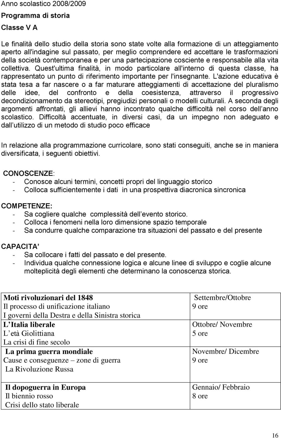 Quest'ultima finalità, in modo particolare all'interno di questa classe, ha rappresentato un punto di riferimento importante per l'insegnante.