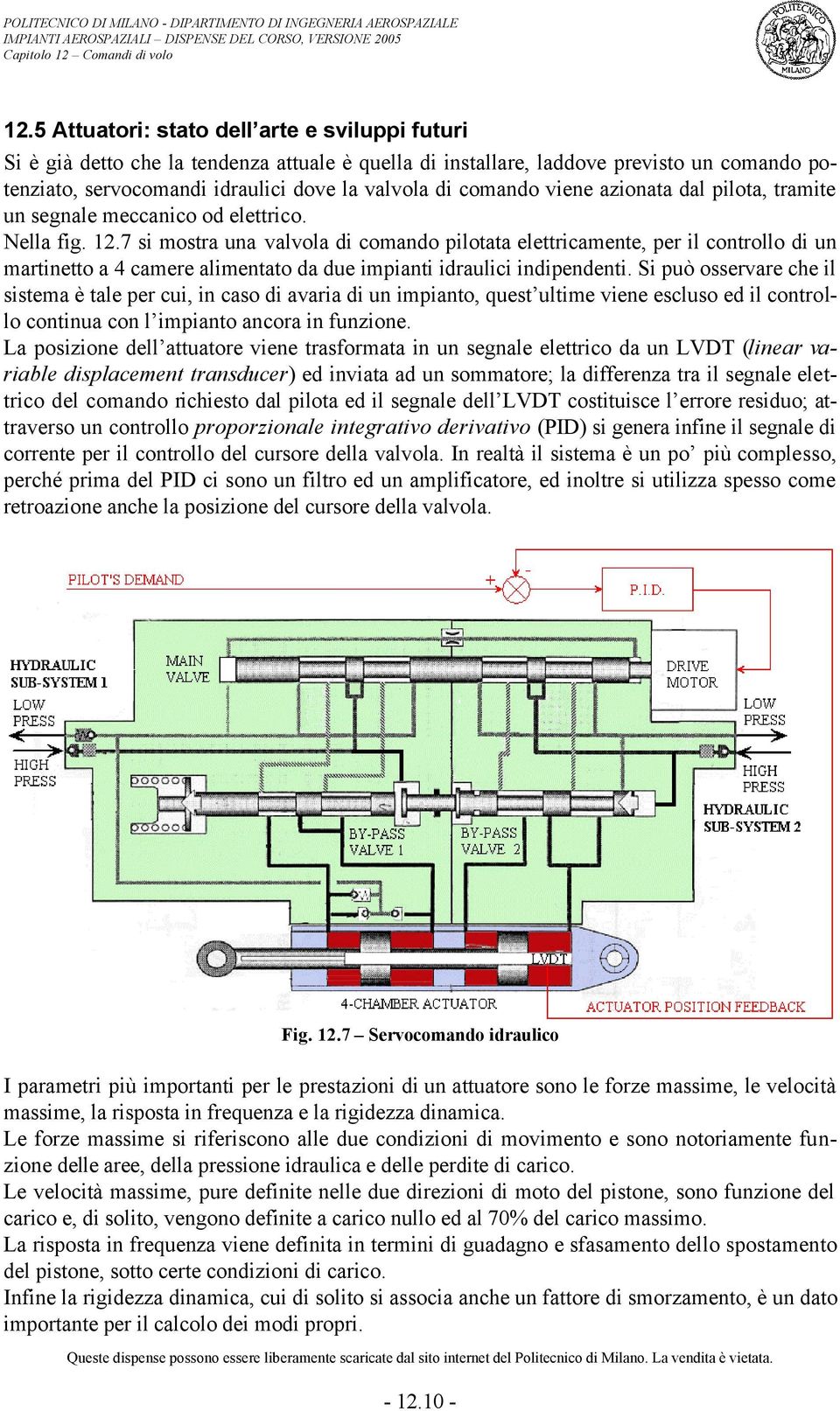 7 si mostra una valvola di comando pilotata elettricamente, per il controllo di un martinetto a 4 camere alimentato da due impianti idraulici indipendenti.