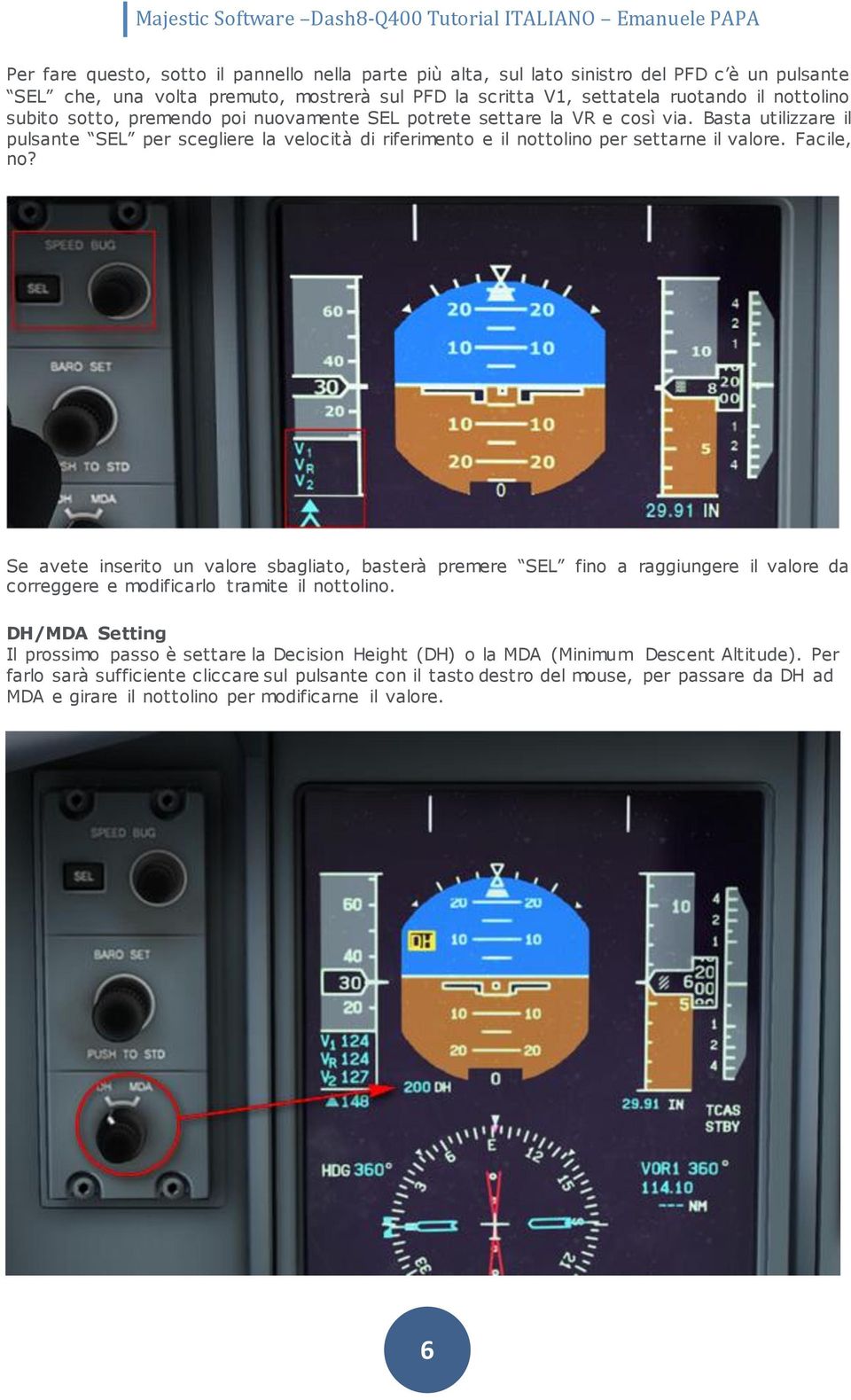 Se avete inserito un valore sbagliato, basterà premere SEL fino a raggiungere il valore da correggere e modificarlo tramite il nottolino.