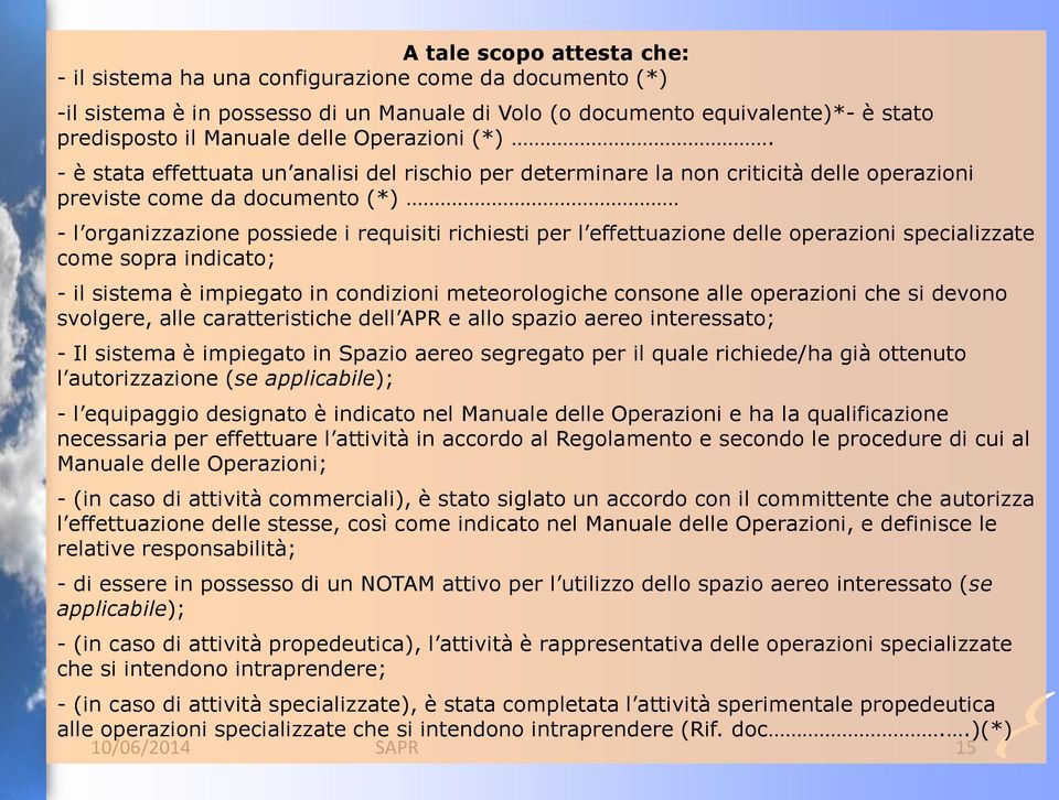 - è stata effettuata un analisi del rischio per determinare la non criticità delle operazioni previste come da documento (*) - l organizzazione possiede i requisiti richiesti per l effettuazione