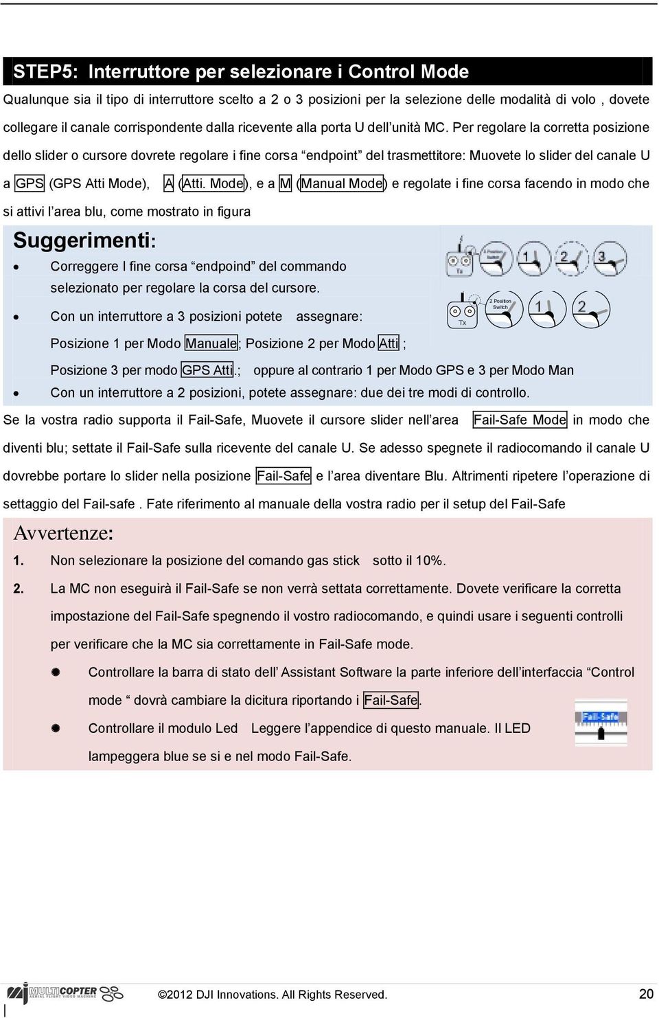 Per regolare la corretta posizione dello slider o cursore dovrete regolare i fine corsa endpoint del trasmettitore: Muovete lo slider del canale U a GPS (GPS Atti Mode), A (Atti.