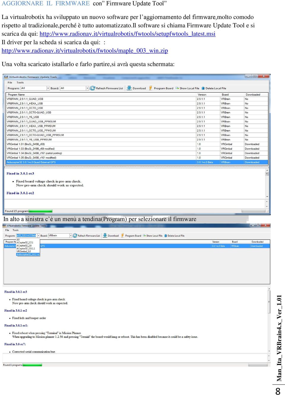 it/virtualrobotix/fwtools/setupfwtools_latest.msi Il driver per la scheda si scarica da qui: : http://www.radionav.