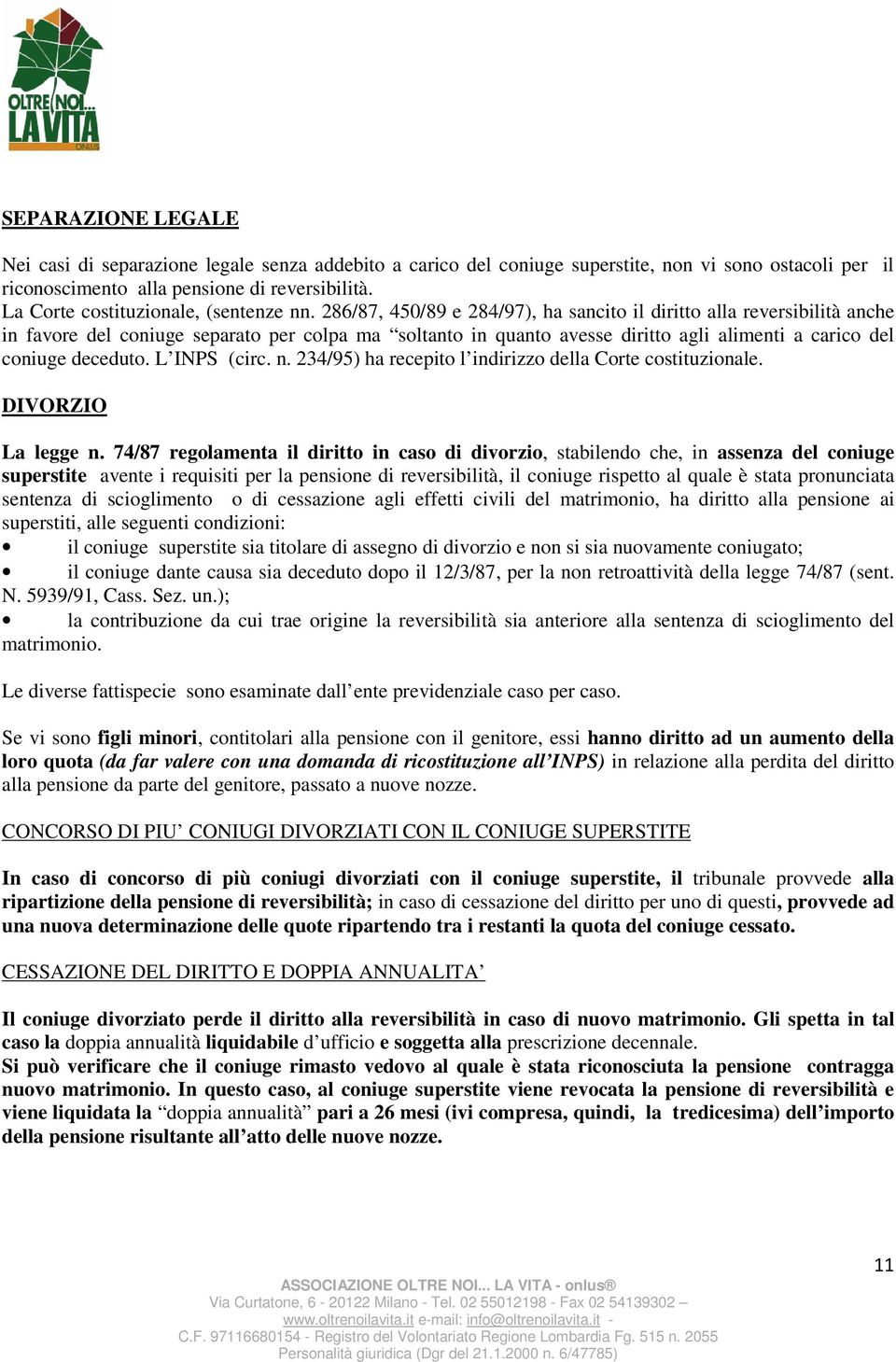 286/87, 450/89 e 284/97), ha sancito il diritto alla reversibilità anche in favore del coniuge separato per colpa ma soltanto in quanto avesse diritto agli alimenti a carico del coniuge deceduto.