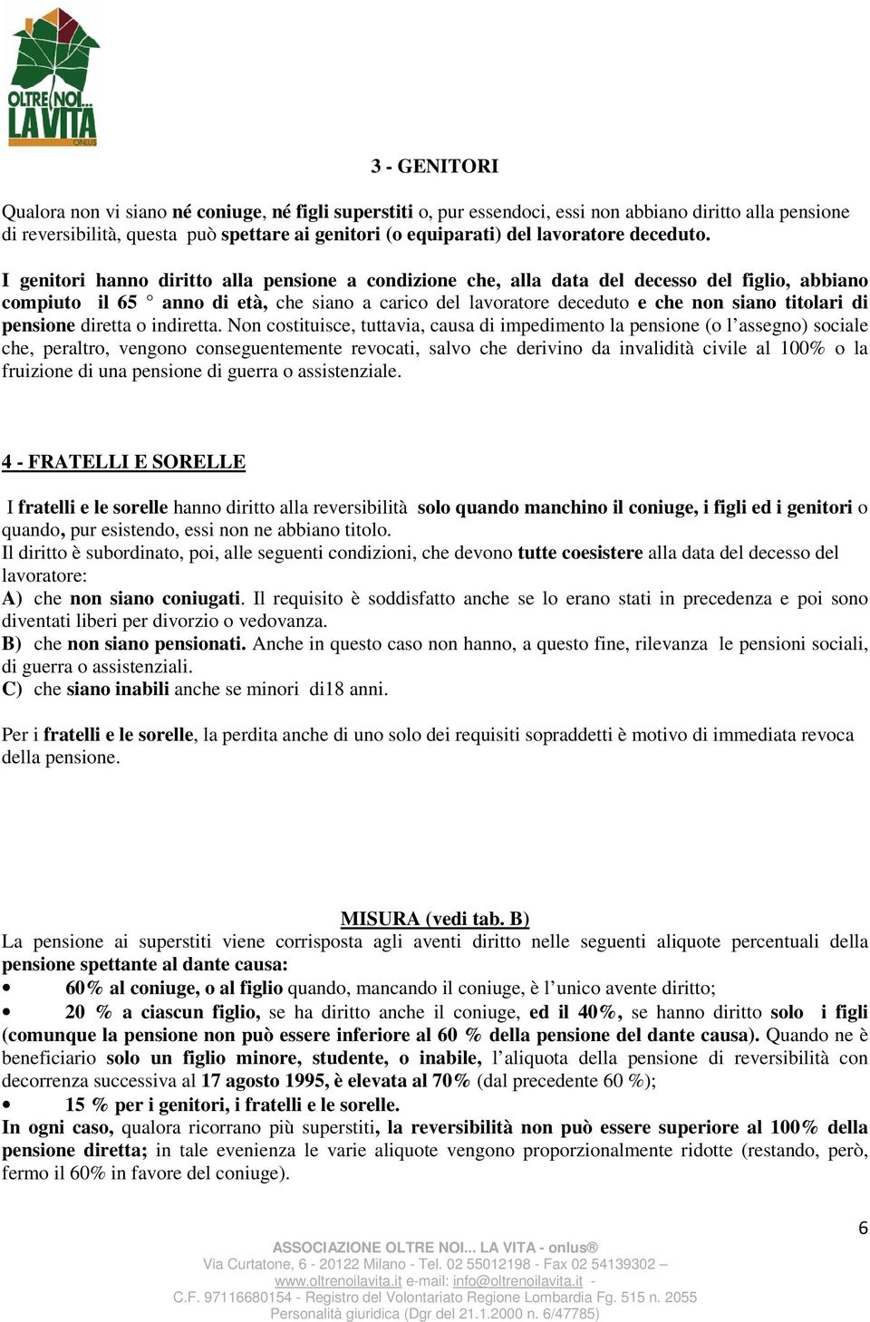 I genitori hanno diritto alla pensione a condizione che, alla data del decesso del figlio, abbiano compiuto il 65 anno di età, che siano a carico del lavoratore deceduto e che non siano titolari di