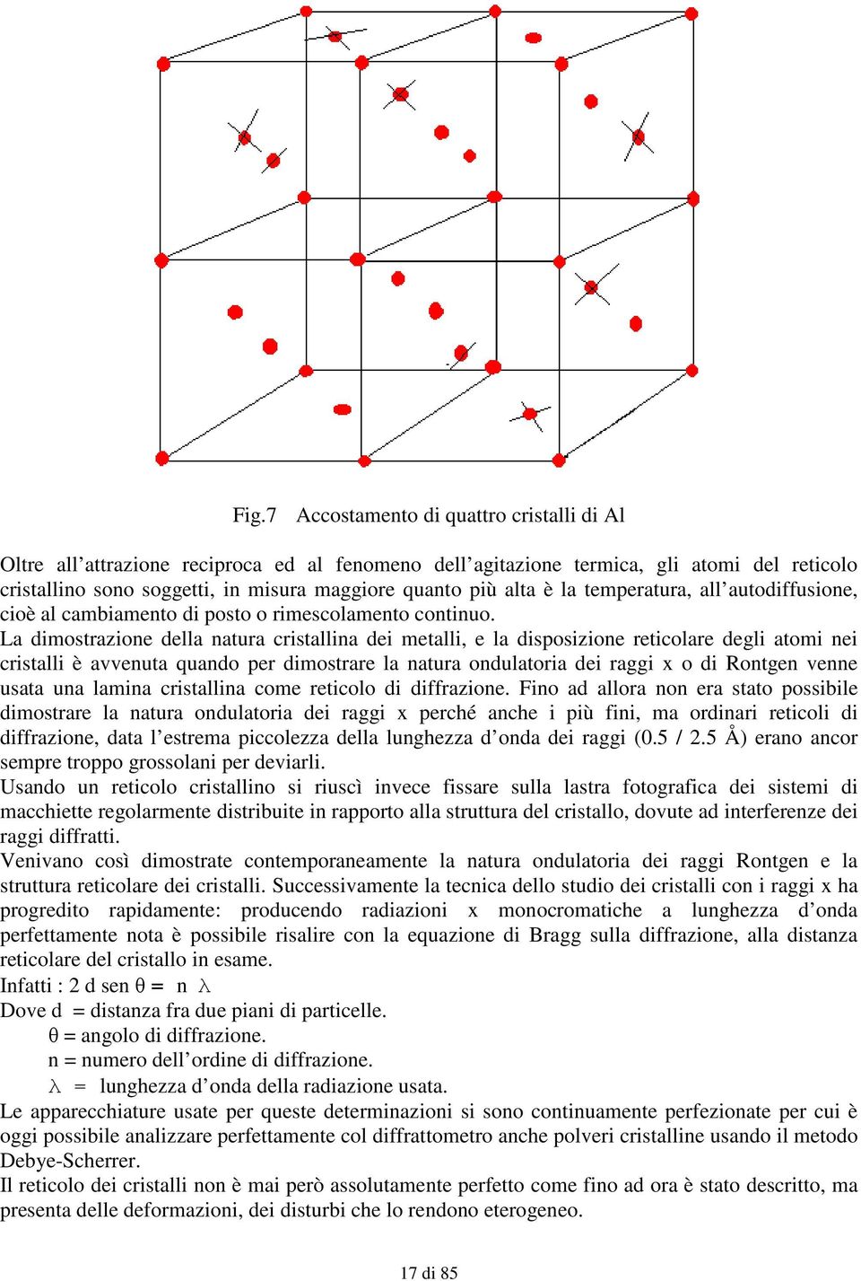 La dimostrazione della natura cristallina dei metalli, e la disposizione reticolare degli atomi nei cristalli è avvenuta quando per dimostrare la natura ondulatoria dei raggi x o di Rontgen venne