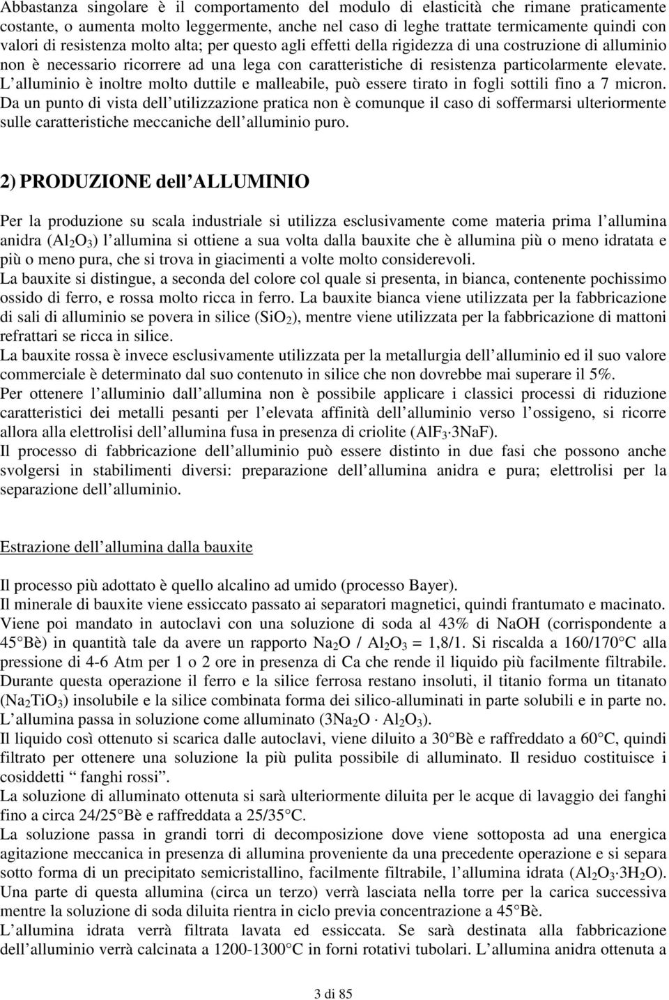 L alluminio è inoltre molto duttile e malleabile, può essere tirato in fogli sottili fino a 7 micron.