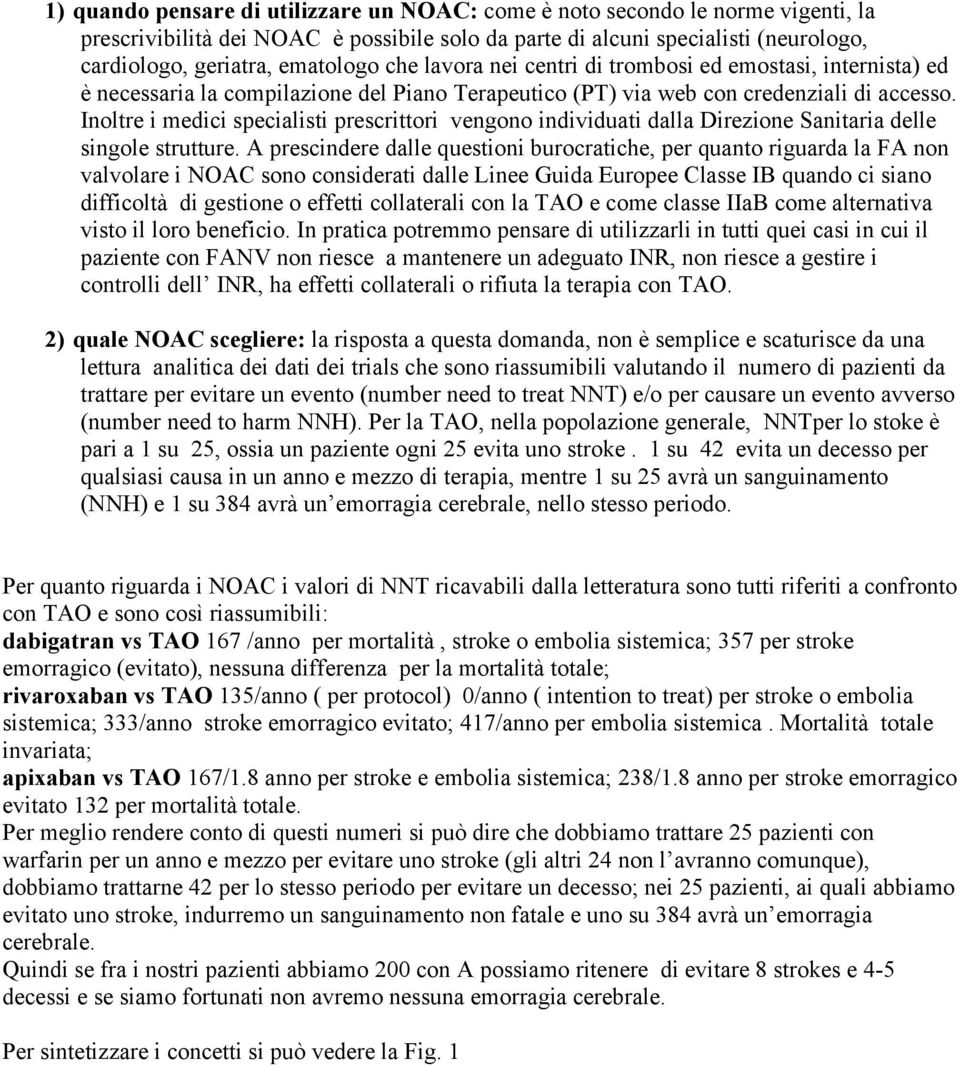 Inoltre i medici specialisti prescrittori vengono individuati dalla Direzione Sanitaria delle singole strutture.