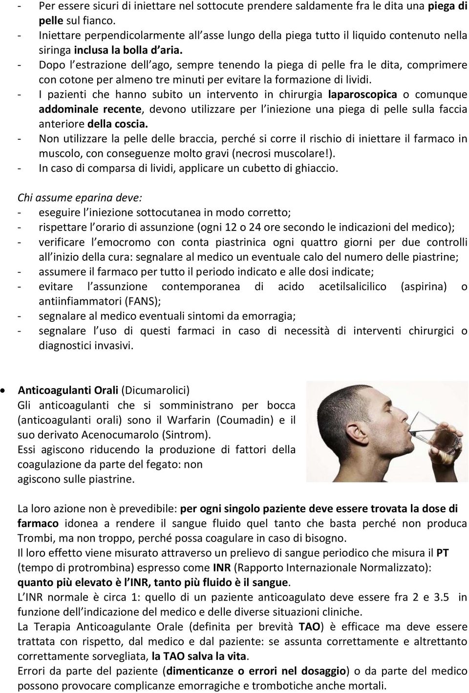 - Dopo l estrazione dell ago, sempre tenendo la piega di pelle fra le dita, comprimere con cotone per almeno tre minuti per evitare la formazione di lividi.