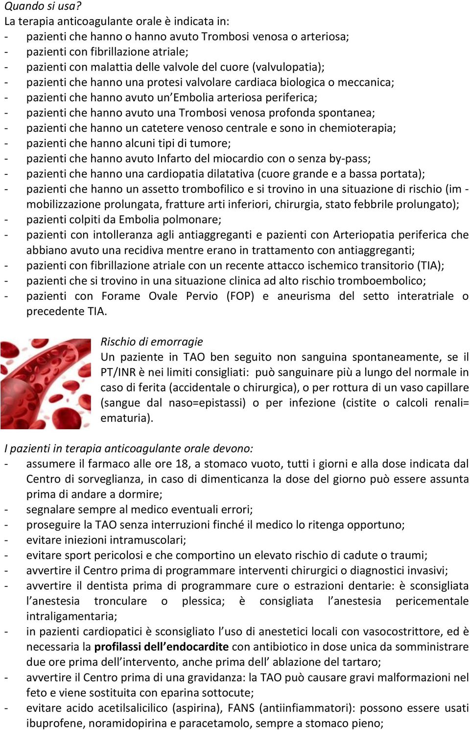 (valvulopatia); - pazienti che hanno una protesi valvolare cardiaca biologica o meccanica; - pazienti che hanno avuto un Embolia arteriosa periferica; - pazienti che hanno avuto una Trombosi venosa