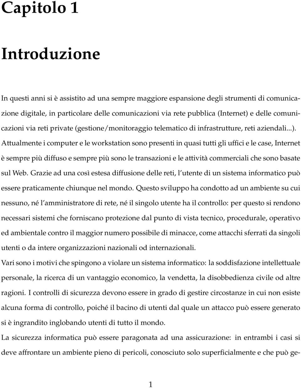 Attualmente i computer e le workstation sono presenti in quasi tutti gli uffici e le case, Internet è sempre più diffuso e sempre più sono le transazioni e le attività commerciali che sono basate sul