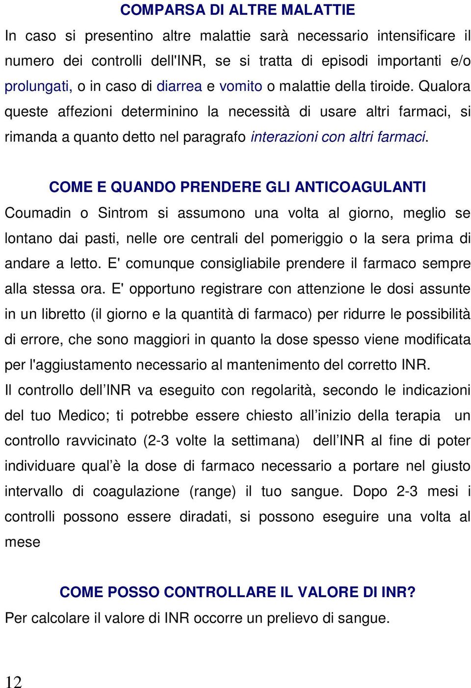 COME E QUANDO PRENDERE GLI ANTICOAGULANTI Coumadin o Sintrom si assumono una volta al giorno, meglio se lontano dai pasti, nelle ore centrali del pomeriggio o la sera prima di andare a letto.