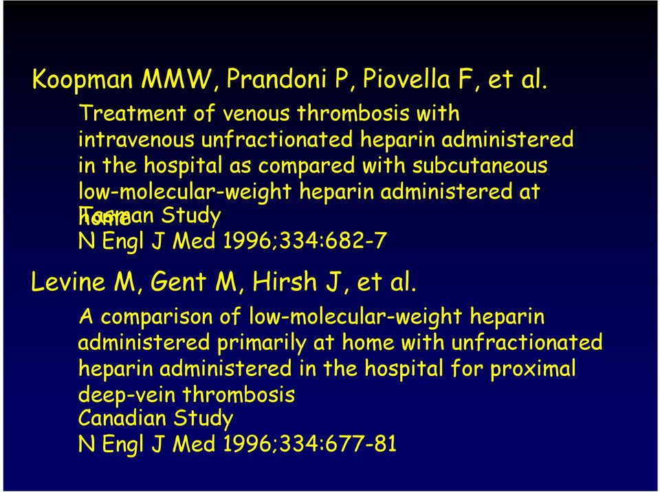 subcutaneous low-molecular-weight heparin administered at home Tasman Study N Engl J Med 1996;334:682-7 Levine M, Gent M, Hirsh