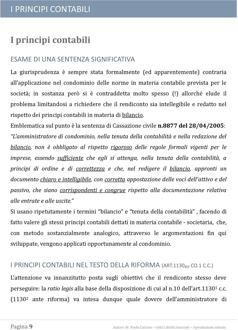 ) allorche elude il problema limitandosi a richiedere che il rendiconto sia intellegibile e redatto nel rispetto dei principi contabili in materia di bilancio.