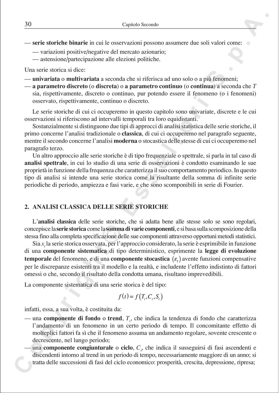 Una serie storica si dice: univariata o multivariata a seconda che si riferisca ad uno solo o a più fenomeni; a parametro discreto (o discreta) o a parametro continuo (o continua) a seconda che T