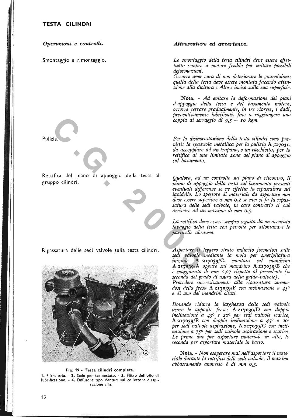 Occorre aver cura di non deteriorare le guarnizioni; quella della testa deve essere montata facendo attenzione alla dicitura «Alto» incisa sulla sua superficie. Nota.