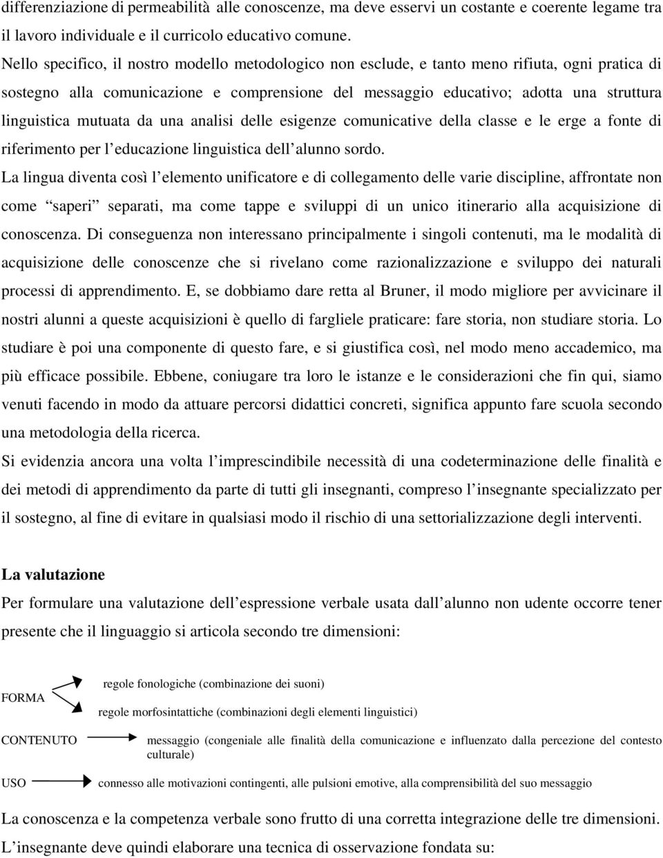 mutuata da una analisi delle esigenze comunicative della classe e le erge a fonte di riferimento per l educazione linguistica dell alunno sordo.