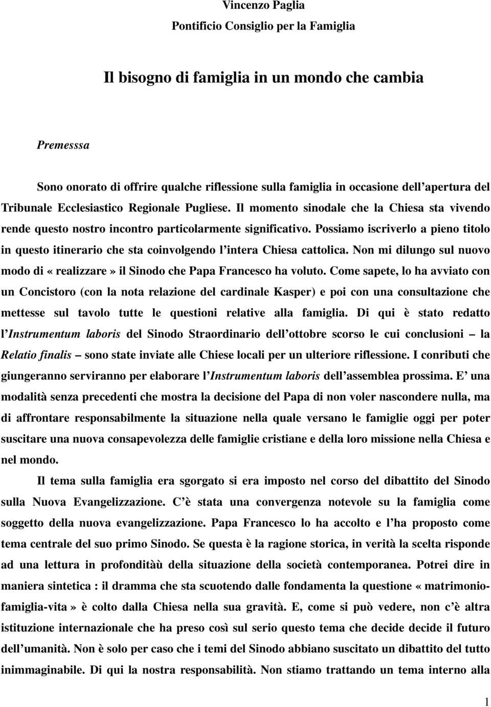 Possiamo iscriverlo a pieno titolo in questo itinerario che sta coinvolgendo l intera Chiesa cattolica. Non mi dilungo sul nuovo modo di «realizzare» il Sinodo che Papa Francesco ha voluto.