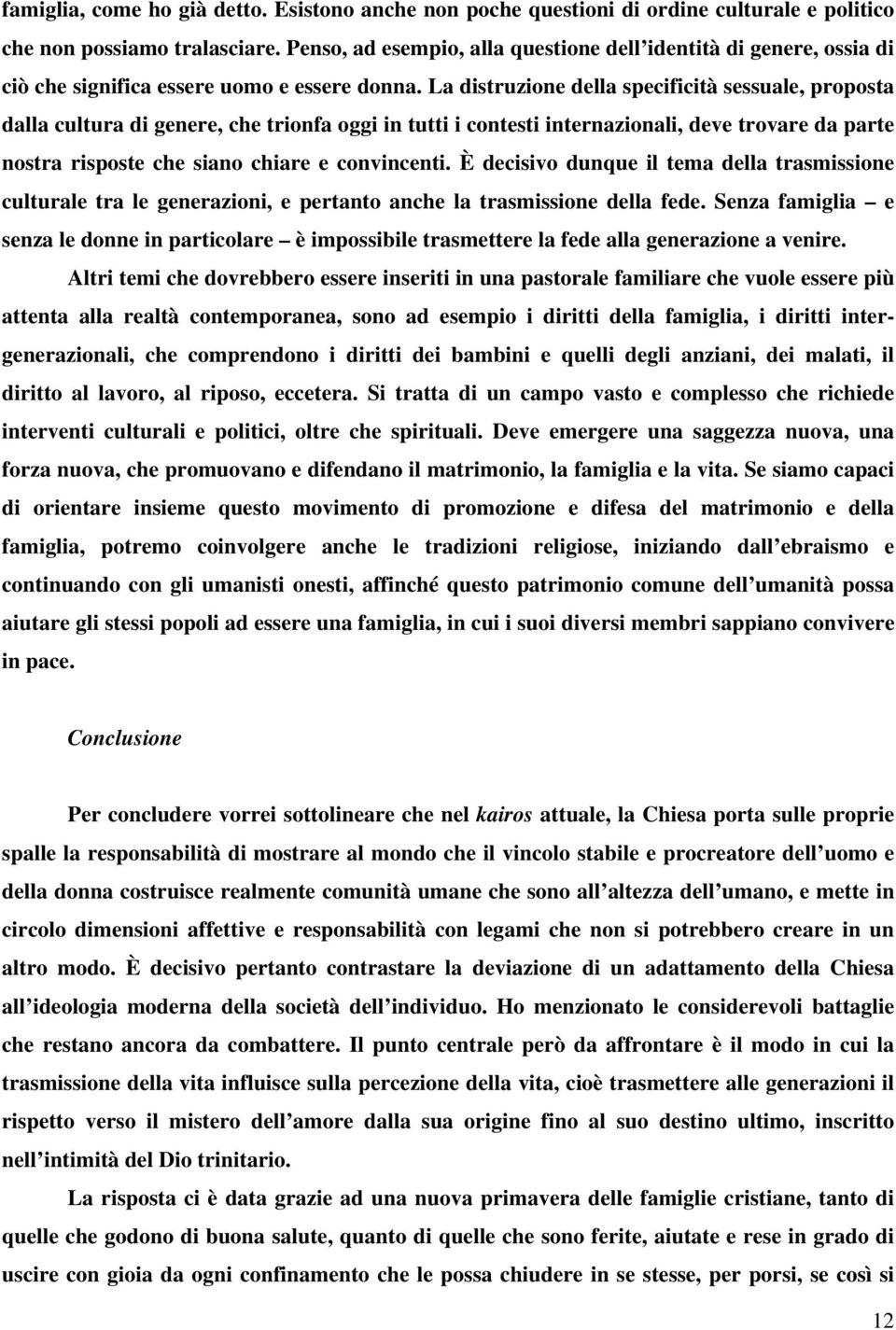 La distruzione della specificità sessuale, proposta dalla cultura di genere, che trionfa oggi in tutti i contesti internazionali, deve trovare da parte nostra risposte che siano chiare e convincenti.