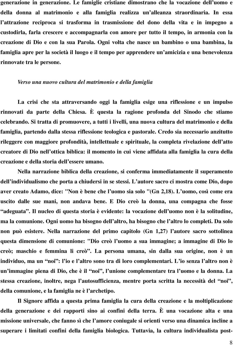 Dio e con la sua Parola. Ogni volta che nasce un bambino o una bambina, la famiglia apre per la società il luogo e il tempo per apprendere un amicizia e una benevolenza rinnovate tra le persone.