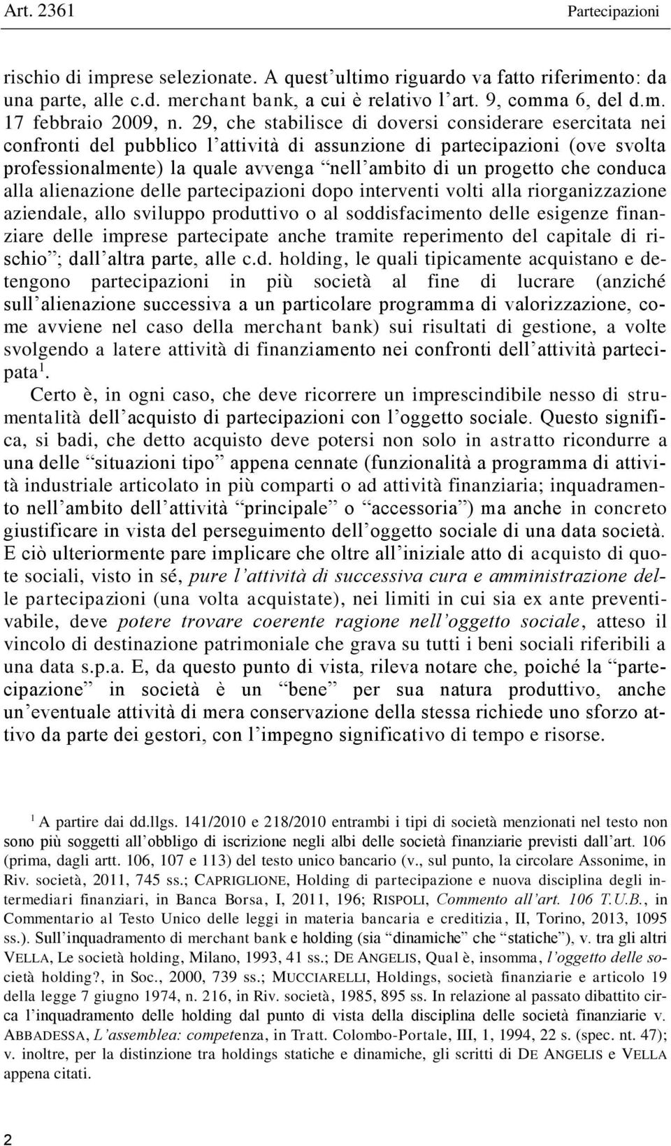 che conduca alla alienazione delle partecipazioni dopo interventi volti alla riorganizzazione aziendale, allo sviluppo produttivo o al soddisfacimento delle esigenze finanziare delle imprese