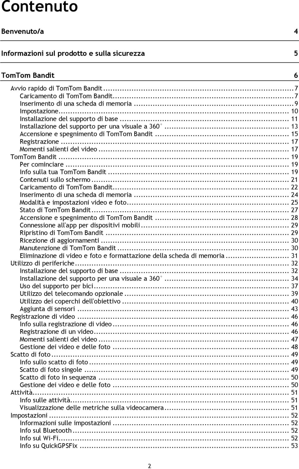 .. 17 Momenti salienti del video... 17 TomTom Bandit... 19 Per cominciare... 19 Info sulla tua TomTom Bandit... 19 Contenuti sullo schermo... 21 Caricamento di TomTom Bandit.