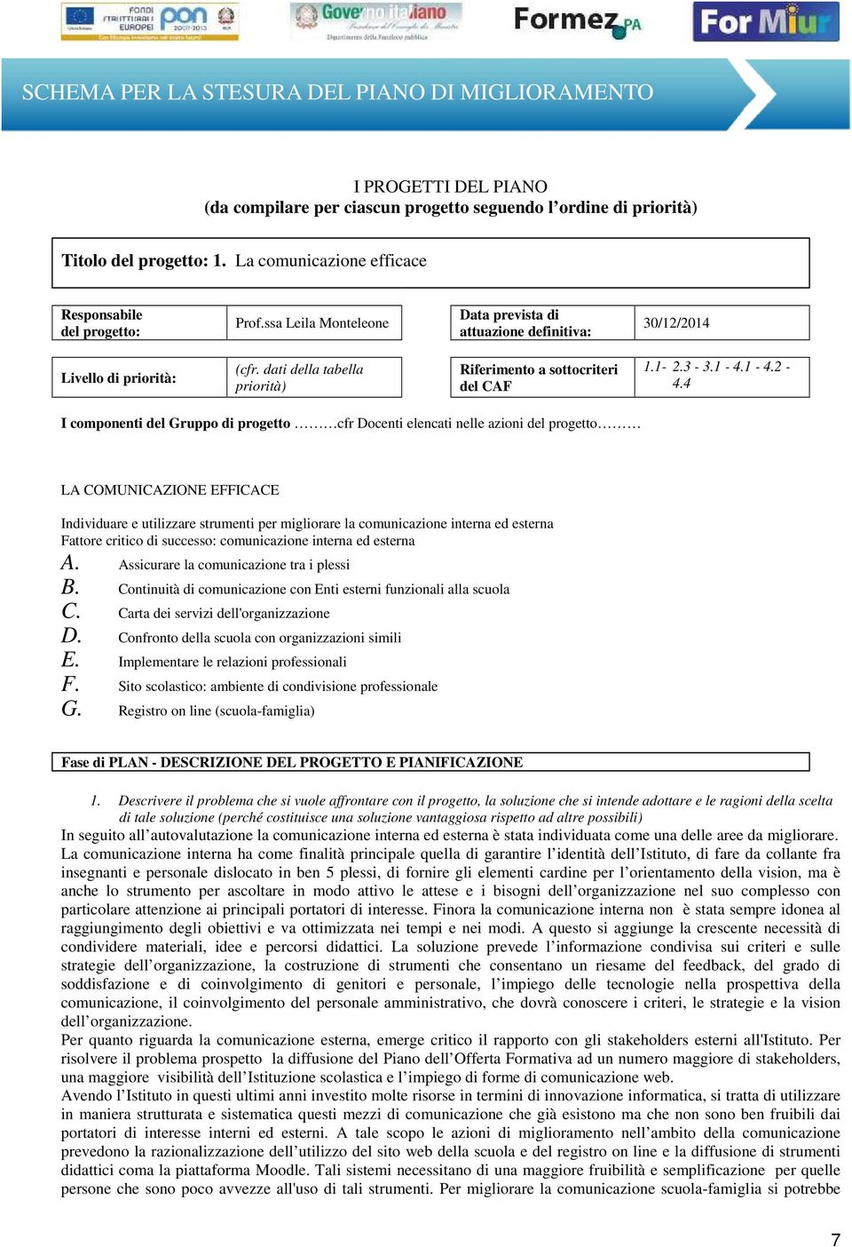 4 I componenti del Gruppo di progetto cfr Docenti elencati nelle azioni del progetto LA COMUNICAZIONE EFFICACE Individuare e utilizzare strumenti per migliorare la comunicazione interna ed esterna