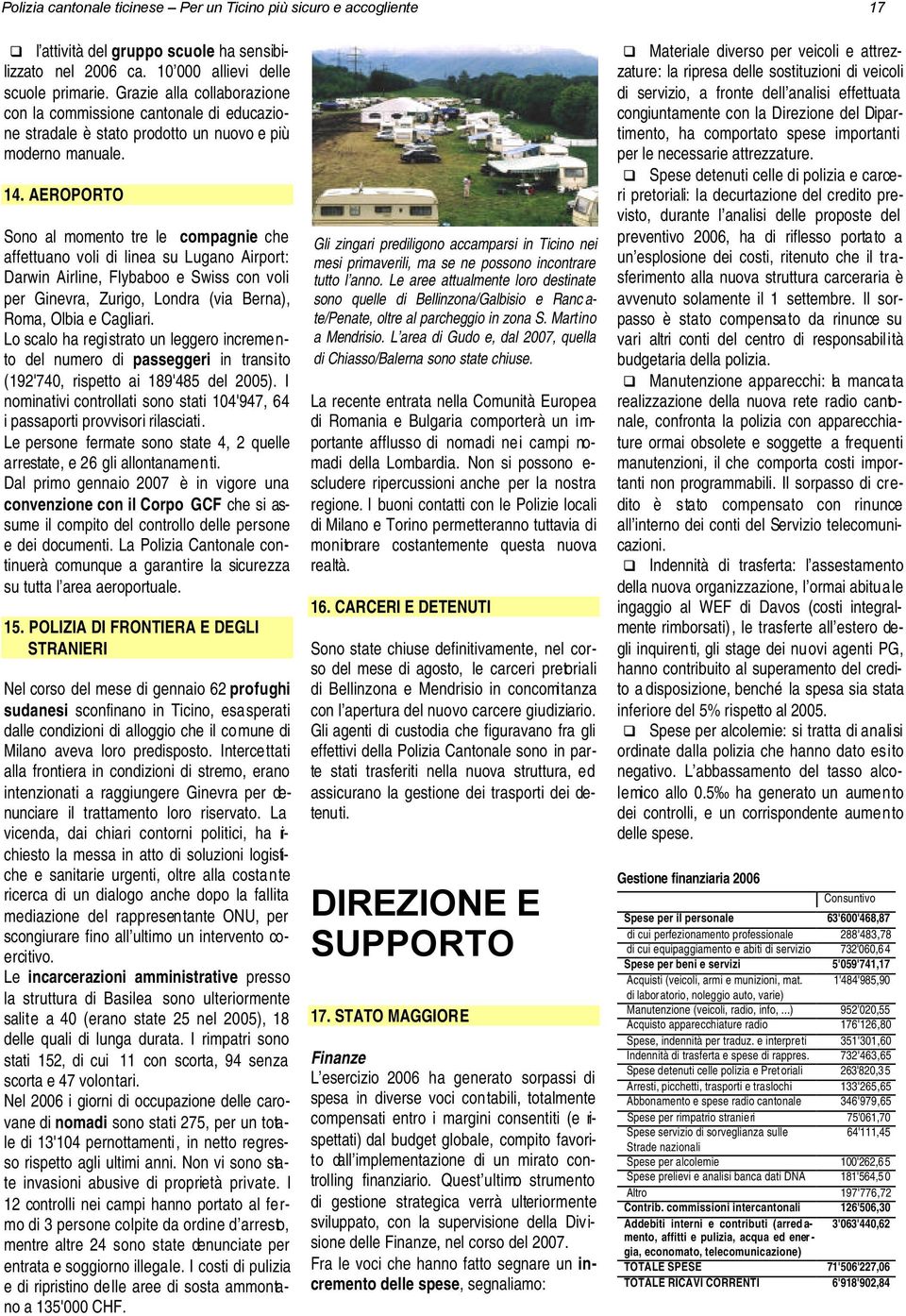 AEROPORTO Sono al momento tre le compagnie che affettuano voli di linea su Lugano Airport: Darwin Airline, Flybaboo e Swiss con voli per Ginevra, Zurigo, Londra (via Berna), Roma, Olbia e Cagliari.