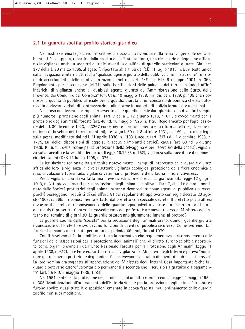 Stato unitario, una ricca serie di leggi che affidano la vigilanza anche a soggetti giuridici aventi la qualifica di guardie particolari giurate. Già l art. 377 della L.