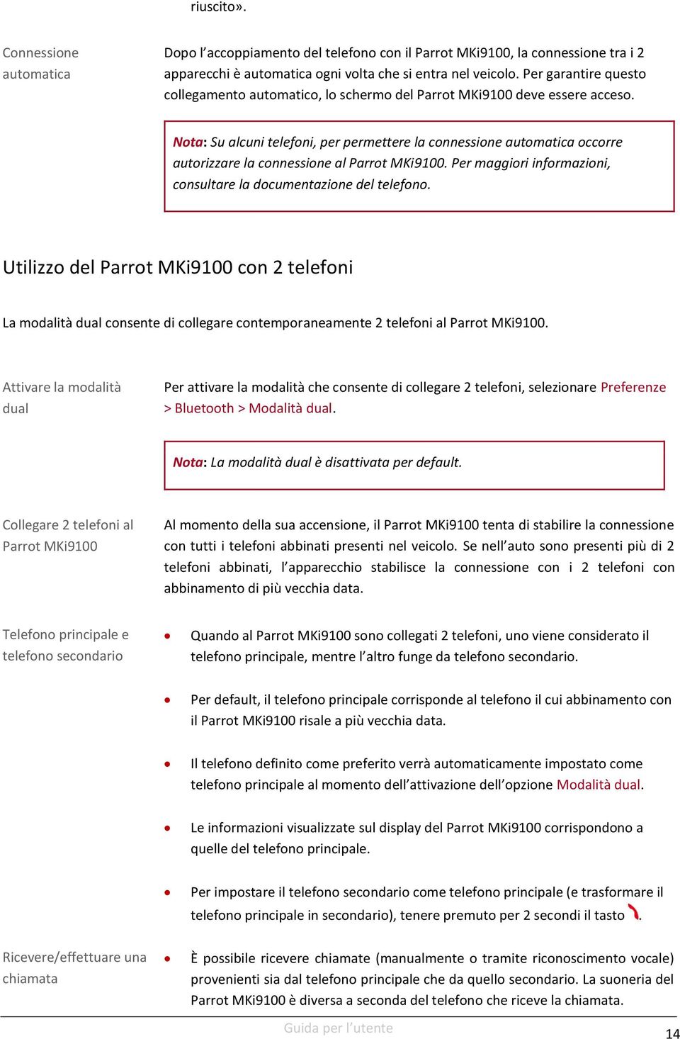 Nota: Su alcuni telefoni, per permettere la connessione automatica occorre autorizzare la connessione al Parrot MKi9100. Per maggiori informazioni, consultare la documentazione del telefono.