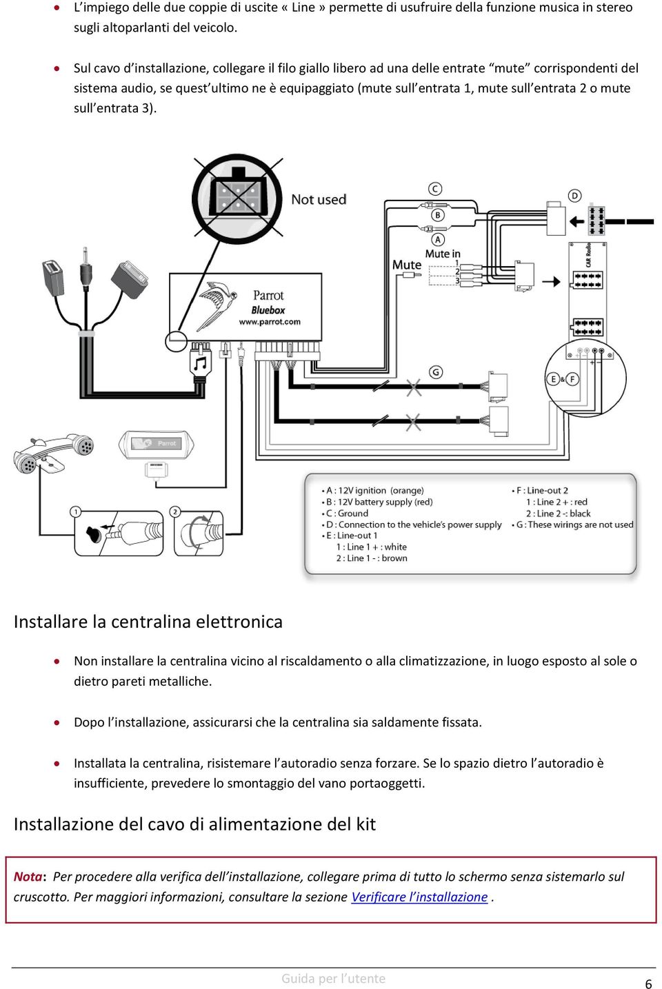 mute sull entrata 3). Installare la centralina elettronica Non installare la centralina vicino al riscaldamento o alla climatizzazione, in luogo esposto al sole o dietro pareti metalliche.