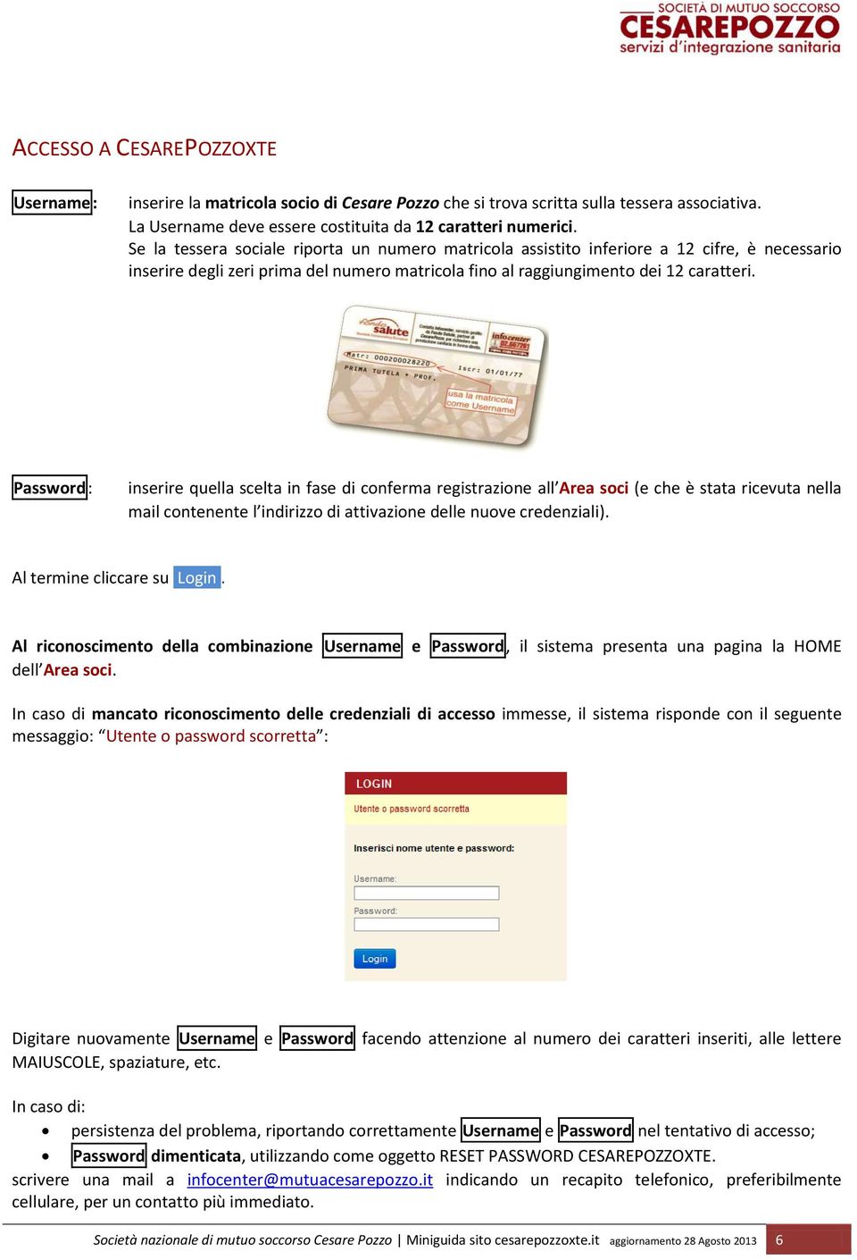 Password: inserire quella scelta in fase di conferma registrazione all Area soci (e che è stata ricevuta nella mail contenente l indirizzo di attivazione delle nuove credenziali).